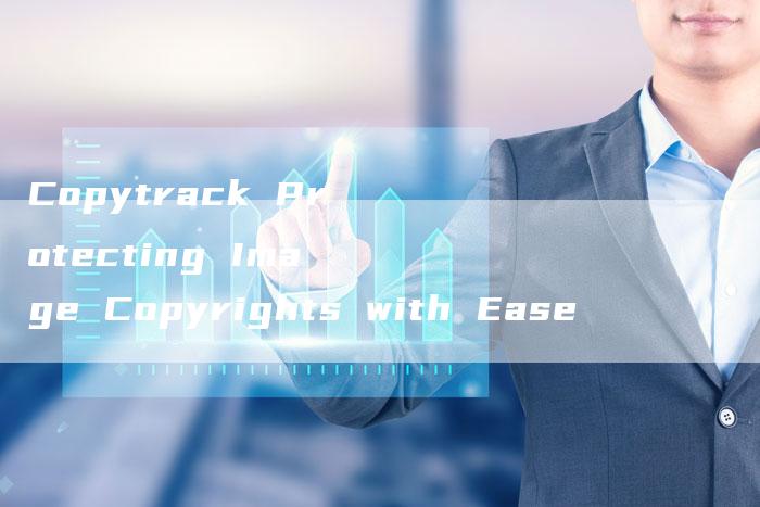 Copytrack Protecting Image Copyrights with Ease