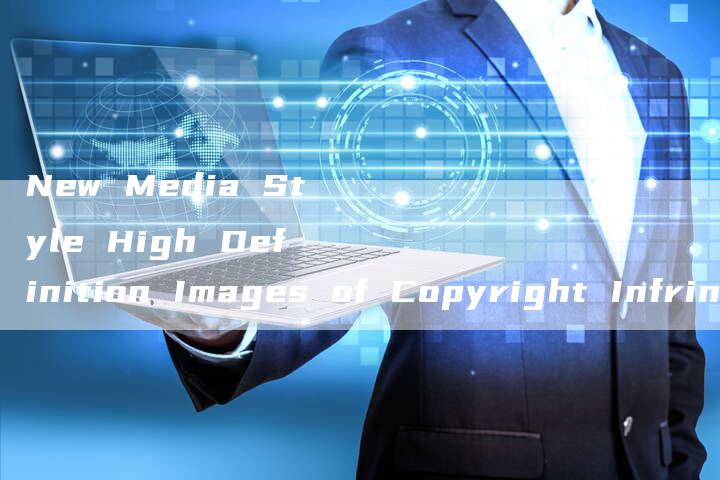 New Media Style High Definition Images of Copyright Infringement